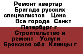 Ремонт квартир . Бригада русских специалистов › Цена ­ 150 - Все города, Санкт-Петербург г. Строительство и ремонт » Услуги   . Брянская обл.,Клинцы г.